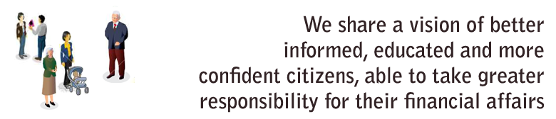 We share a vision of better informed, educated and more confident citizens, able to take greater responsibility for their financial affairs